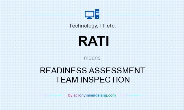 What does RATI mean? It stands for READINESS ASSESSMENT TEAM INSPECTION