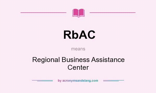 What does RbAC mean? It stands for Regional Business Assistance Center
