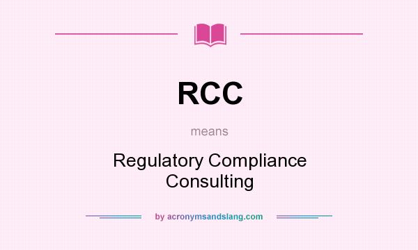 What does RCC mean? It stands for Regulatory Compliance Consulting