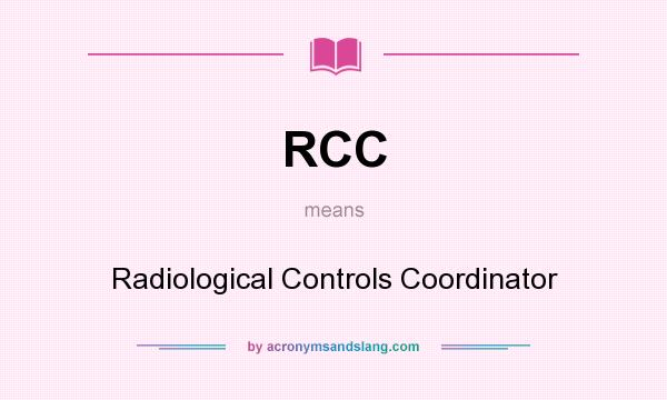 What does RCC mean? It stands for Radiological Controls Coordinator