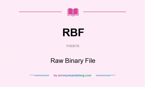 What does RBF mean? It stands for Raw Binary File