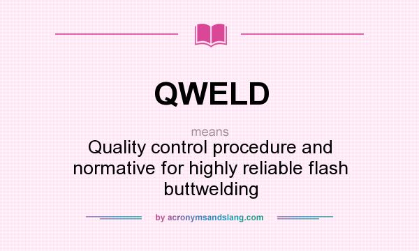 What does QWELD mean? It stands for Quality control procedure and normative for highly reliable flash buttwelding