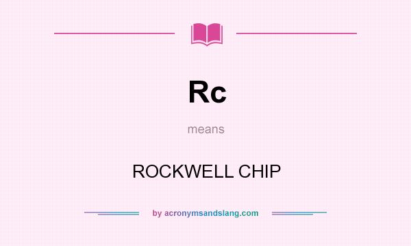 What does Rc mean? It stands for ROCKWELL CHIP