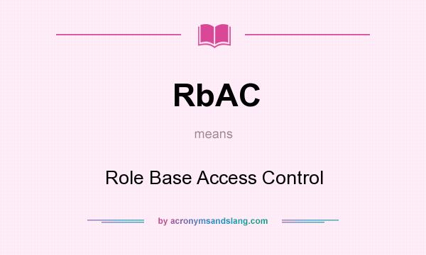 What does RbAC mean? It stands for Role Base Access Control