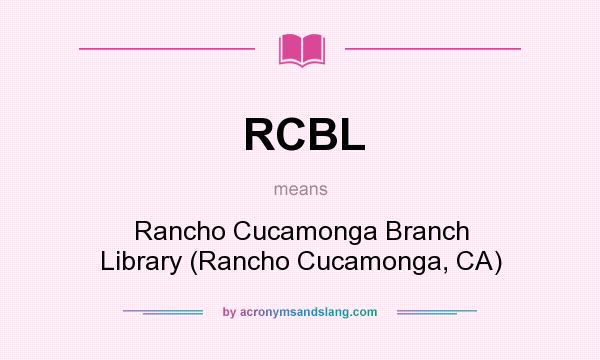 What does RCBL mean? It stands for Rancho Cucamonga Branch Library (Rancho Cucamonga, CA)