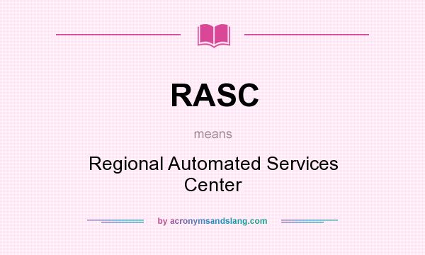 What does RASC mean? It stands for Regional Automated Services Center