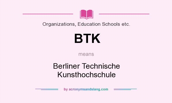 What does BTK mean? It stands for Berliner Technische Kunsthochschule