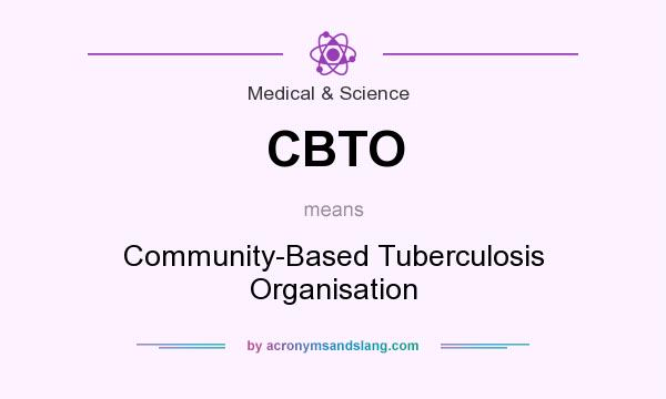 What does CBTO mean? It stands for Community-Based Tuberculosis Organisation