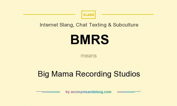 What does BMRS mean? It stands for Big Mama Recording Studios