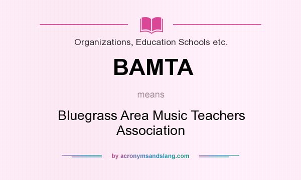 What does BAMTA mean? It stands for Bluegrass Area Music Teachers Association