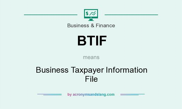 What does BTIF mean? It stands for Business Taxpayer Information File