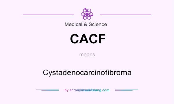 What does CACF mean? It stands for Cystadenocarcinofibroma