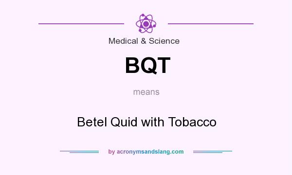 What does BQT mean? It stands for Betel Quid with Tobacco
