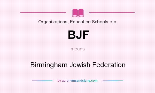 What does BJF mean? It stands for Birmingham Jewish Federation