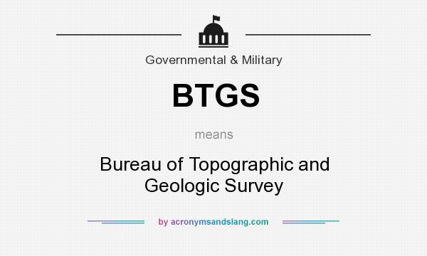 What does BTGS mean? It stands for Bureau of Topographic and Geologic Survey