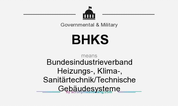 What does BHKS mean? It stands for Bundesindustrieverband Heizungs-, Klima-, Sanitärtechnik/Technische Gebäudesysteme