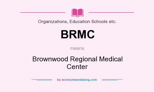 What does BRMC mean? It stands for Brownwood Regional Medical Center