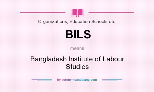 What does BILS mean? It stands for Bangladesh Institute of Labour Studies