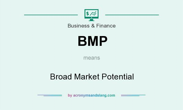 What does BMP mean? It stands for Broad Market Potential