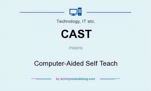 What does CAST mean? It stands for Computer-Aided Self Teach