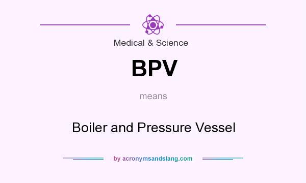 What does BPV mean? It stands for Boiler and Pressure Vessel
