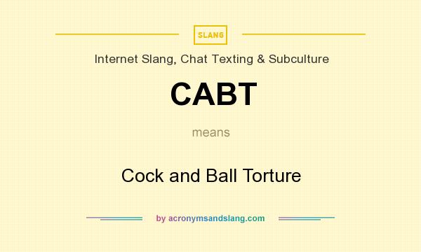 What does CABT mean? It stands for Cock and Ball Torture