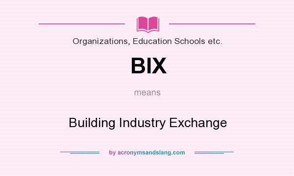 What does BIX mean? It stands for Building Industry Exchange
