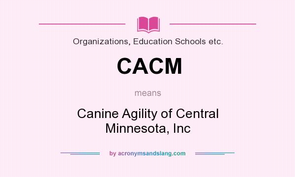 What does CACM mean? It stands for Canine Agility of Central Minnesota, Inc