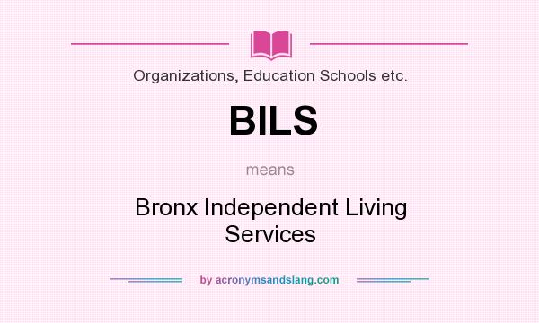What does BILS mean? It stands for Bronx Independent Living Services