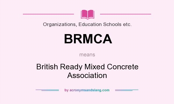 What does BRMCA mean? It stands for British Ready Mixed Concrete Association