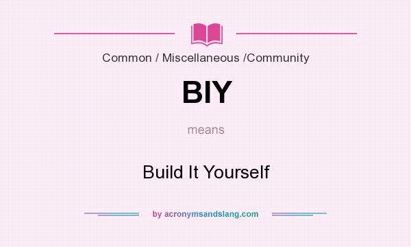 What does BIY mean? It stands for Build It Yourself