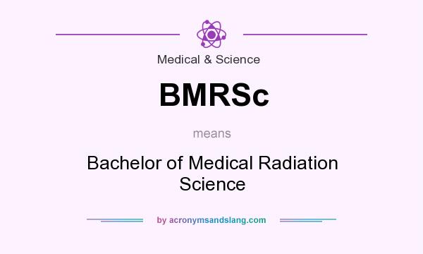 What does BMRSc mean? It stands for Bachelor of Medical Radiation Science