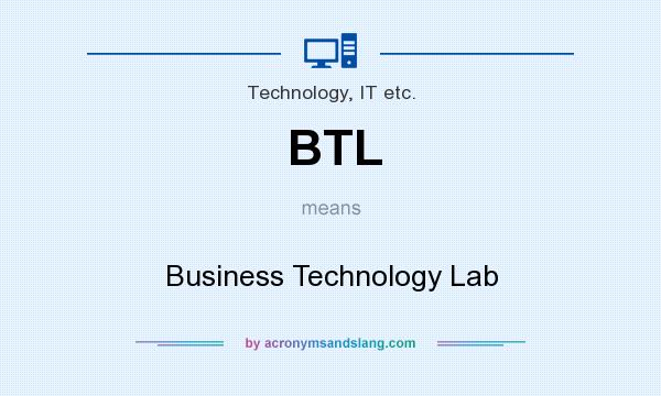 What does BTL mean? It stands for Business Technology Lab