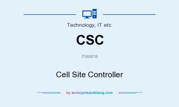 What does CSC mean? It stands for Cell Site Controller