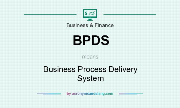 What does BPDS mean? It stands for Business Process Delivery System