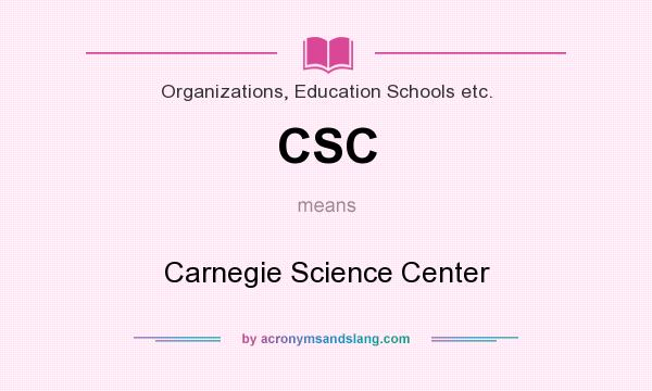 What does CSC mean? It stands for Carnegie Science Center