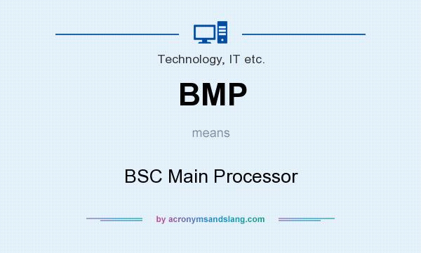 What does BMP mean? It stands for BSC Main Processor