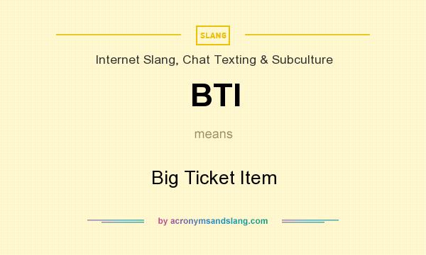 What does BTI mean? It stands for Big Ticket Item