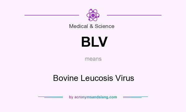 What does BLV mean? It stands for Bovine Leucosis Virus