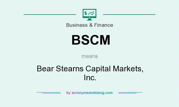 What does BSCM mean? It stands for Bear Stearns Capital Markets, Inc.