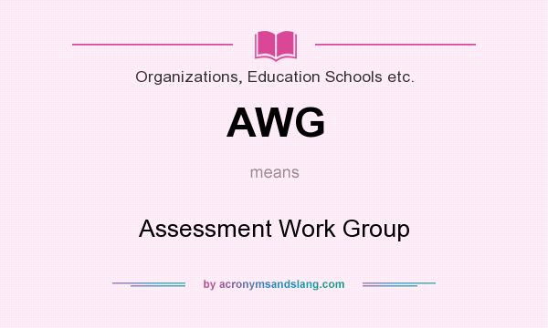 What does AWG mean? It stands for Assessment Work Group