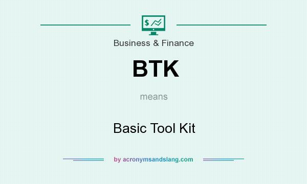 What does BTK mean? It stands for Basic Tool Kit