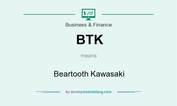 What does BTK mean? It stands for Beartooth Kawasaki