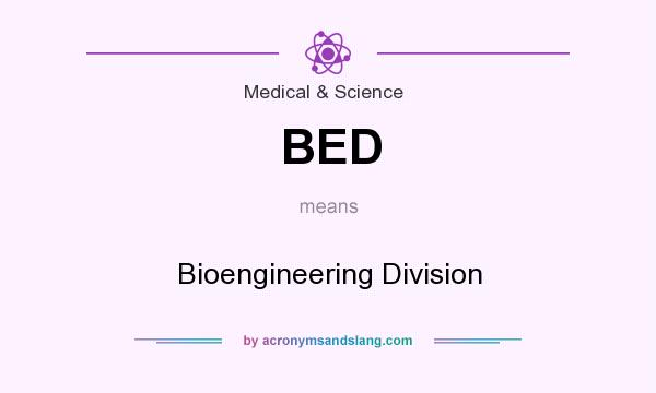What does BED mean? It stands for Bioengineering Division