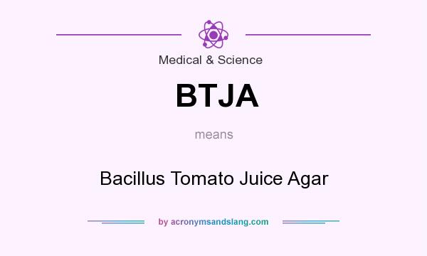 What does BTJA mean? It stands for Bacillus Tomato Juice Agar