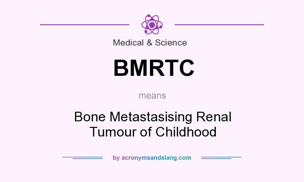 What does BMRTC mean? It stands for Bone Metastasising Renal Tumour of Childhood