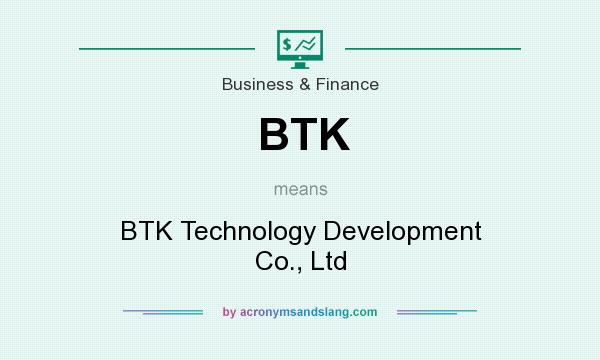 What does BTK mean? It stands for BTK Technology Development Co., Ltd