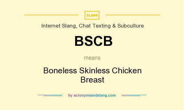 What does BSCB mean? It stands for Boneless Skinless Chicken Breast