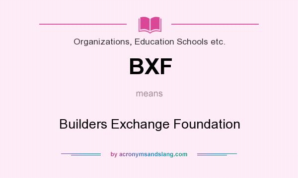 What does BXF mean? It stands for Builders Exchange Foundation