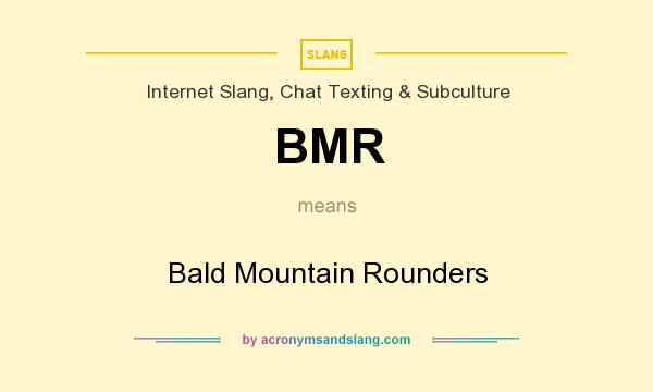 What does BMR mean? It stands for Bald Mountain Rounders